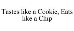 TASTES LIKE A COOKIE, EATS LIKE A CHIP trademark