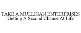 TAKE A MULLIGAN ENTERPRISES "GETTING A SECOND CHANCE AT LIFE" trademark