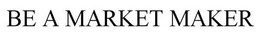 BE A MARKET MAKER trademark