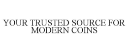 YOUR TRUSTED SOURCE FOR MODERN COINS trademark