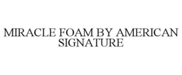 MIRACLE FOAM BY AMERICAN SIGNATURE trademark