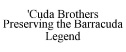 'CUDA BROTHERS PRESERVING THE BARRACUDALEGEND trademark