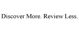 DISCOVER MORE. REVIEW LESS. trademark