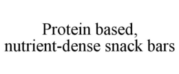 PROTEIN BASED, NUTRIENT-DENSE SNACK BARS trademark