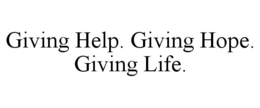 GIVING HELP. GIVING HOPE. GIVING LIFE. trademark