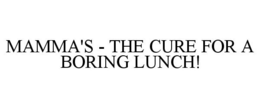 MAMMA'S - THE CURE FOR A BORING LUNCH! trademark