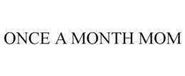ONCE A MONTH MOM trademark