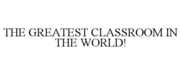 THE GREATEST CLASSROOM IN THE WORLD! trademark
