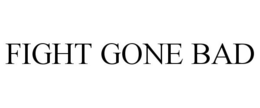 FIGHT GONE BAD trademark