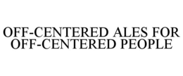 OFF-CENTERED ALES FOR OFF-CENTERED PEOPLE trademark
