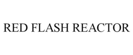RED FLASH REACTOR trademark