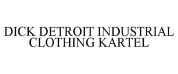 DICK DETROIT INDUSTRIAL CLOTHING KARTEL trademark