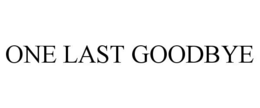 ONE LAST GOODBYE trademark