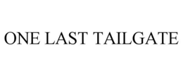 ONE LAST TAILGATE trademark