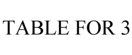TABLE FOR 3 trademark