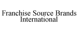 FRANCHISE SOURCE BRANDS INTERNATIONAL trademark
