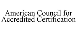AMERICAN COUNCIL FOR ACCREDITED CERTIFICATION trademark
