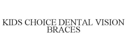 KIDS CHOICE DENTAL VISION BRACES trademark