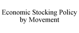 ECONOMIC STOCKING POLICY BY MOVEMENT trademark
