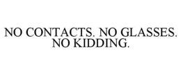 NO CONTACTS. NO GLASSES. NO KIDDING. trademark