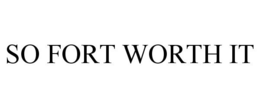 SO FORT WORTH IT trademark