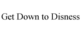 GET DOWN TO DISNESS trademark