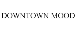 DOWNTOWN MOOD trademark