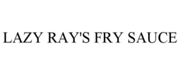 LAZY RAY'S FRY SAUCE trademark