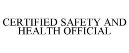 CERTIFIED SAFETY AND HEALTH OFFICIAL trademark