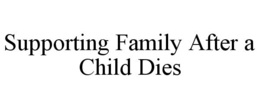 SUPPORTING FAMILY AFTER A CHILD DIES trademark