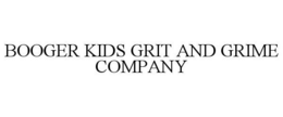 BOOGER KIDS GRIT AND GRIME COMPANY trademark