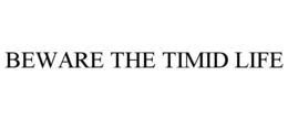 BEWARE THE TIMID LIFE trademark