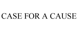 CASE FOR A CAUSE trademark