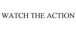 WATCH THE ACTION trademark