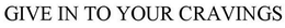 GIVE IN TO YOUR CRAVINGS trademark