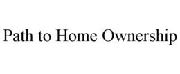 PATH TO HOME OWNERSHIP trademark