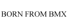 BORN FROM BMX trademark