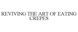 REVIVING THE ART OF EATING CREPES trademark
