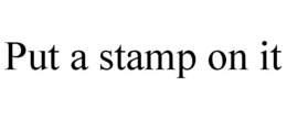PUT A STAMP ON IT trademark