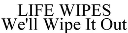 LIFE WIPES WE'LL WIPE IT OUT trademark