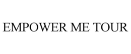 EMPOWER ME TOUR trademark
