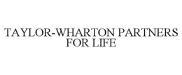 TAYLOR-WHARTON PARTNERS FOR LIFE trademark