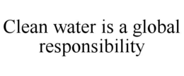 CLEAN WATER IS A GLOBAL RESPONSIBILITY trademark