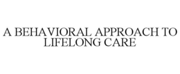 A BEHAVIORAL APPROACH TO LIFELONG CARE trademark