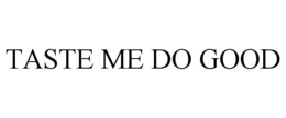 TASTE ME DO GOOD trademark