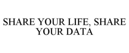 SHARE YOUR LIFE, SHARE YOUR DATA trademark