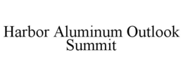 HARBOR ALUMINUM OUTLOOK SUMMIT trademark