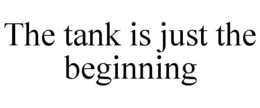 THE TANK IS JUST THE BEGINNING trademark