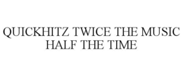 QUICKHITZ TWICE THE MUSIC HALF THE TIME trademark