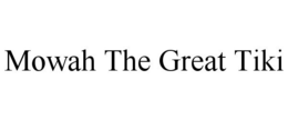MOWAH THE GREAT TIKI trademark
